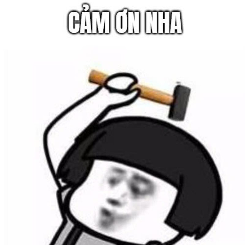 100+ Meme đa tạ hài hước, bá đạo khiến cư dân mạng bật cười 4 Meme hoạt hình đa tạ cầm cái búa